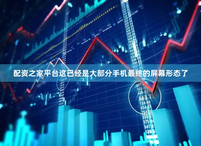 配资之家平台这已经是大部分手机最终的屏幕形态了