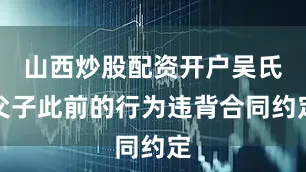 山西炒股配资开户吴氏父子此前的行为违背合同约定