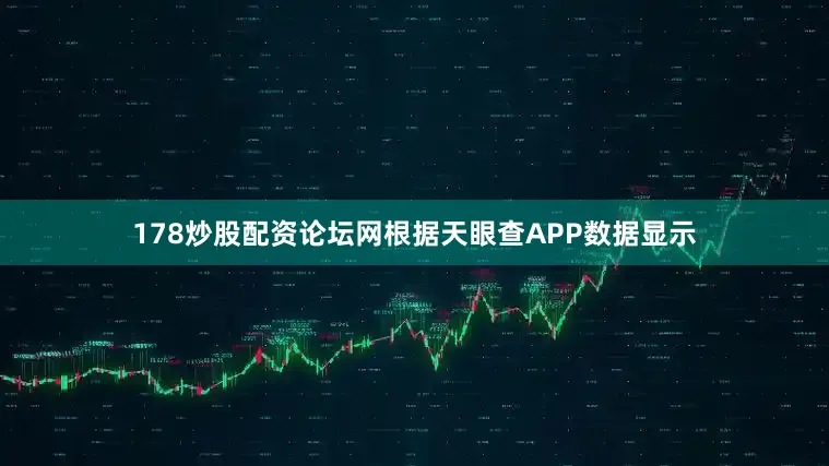 178炒股配资论坛网根据天眼查APP数据显示