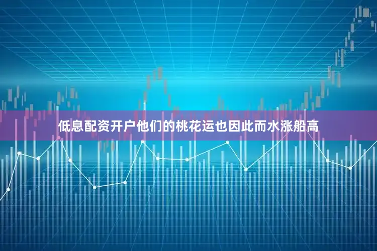 低息配资开户他们的桃花运也因此而水涨船高